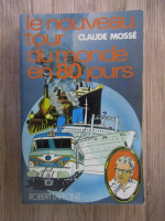 Claude Mosse - Le nouveau tour du monde en 80 jours