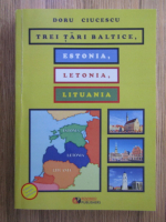 Doru Ciucescu - Trei tari baltice, Estonia, Letonia , Lituania