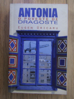 Anticariat: Eugen Uricaru - Antonia, o poveste de dragoste