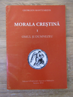 Georgios I. Mantzaridis - Morala crestina, volumul 1. Omul si Dumnezeu