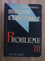 I. S. Gheorghiu - Masini electrice. Probleme (volumul 3)