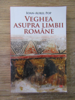 Ioan Aurel Pop - Veghea asupra limbii romane