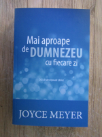 Joyce Meyer - Mai aproape de Dumnezeu cu fiecare zi 