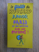 Anticariat: Le guide du routard junior. Paris et ses environs avec vos enfants! 