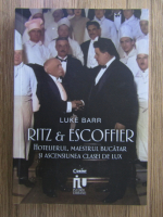 Anticariat: Luke Barr - Ritz and Escoffier. Hotelierul, maestrul bucatar si ascensiunea clasei de lux