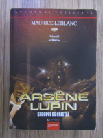 Maurice Leblanc - Arsene Lupin si dopul de cristal (volumul 3)