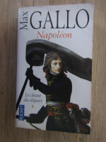 Max Gallo - Napoleon. Le chant du depart (volumul 1)