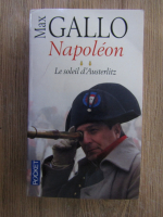 Max Gallo - Napoleon. Le soleil d'Austerlitz (volumul 2)