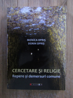 Monica Opris, Dorin Opris - Cercetare si religie. Repere si demersuri comune