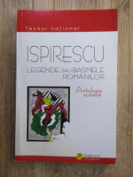 Petre Ispirescu - Legende sau basmele romanilor. Antologie scolara