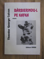 Theodor George Calcan - Barbierindu-l pe Kafka. Poeme