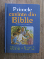 Anticariat: William O. Noller, Kenneth N. Taylor - Primele cuvinte din Biblie. Meditari pentru copii