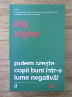 Anticariat: Zig Ziglar - Putem creste copii buni intr-o lume negativa!