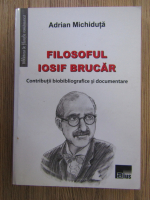 Anticariat: Adrian Michiduta - Filosoful Iosif Brucar