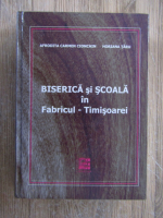 Afrodita Carmen Cionchin - Biserica si scoala in Fabricul-Timisoarei