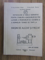 Aurelian Vlase - Metodologie si tabele normative pentru stabilirea adaosurilor de prelucrare, a regimurilor de aschiere si a normelor tehnice de timpi la masini de alezat si frezat