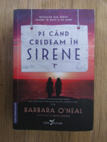 Anticariat: Barbara ONeal - Pe cand credeam in sirene