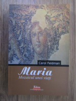 Anticariat: Carol Feldman - Maria. Mozaicul unei vieti