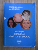 Anticariat: Cristina Oana Marginean - Nutritia copilului sanatos si bolnav