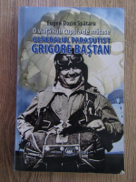 Anticariat: Eugen Dorin Spataru - O viata sub cupola de matase. Generalul prabusit Grigore Bastan