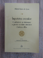 Irineu de Lyon - Impotriva ereziilor. Combatere si rasturnare a gnozei cu nume mincinos (volumul 3)