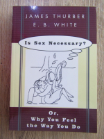 Anticariat: James Thurber, E. B. White - Is sex necessary? Or, why you feel the way you do 