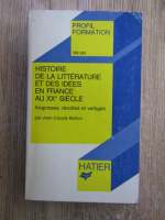 Jean Claude Berton - Histoire de la litterature et des idees en france au XX siecle. Angoisses, revoltes et vertiges