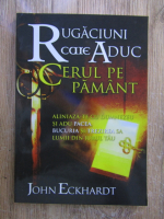 Anticariat: John Eckhardt - Rugaciuni care aduc cerul pe Pamant