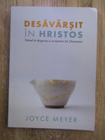 Joyce Meyer - Desavarsit in Hristos. Traind in dragostea si acceptarea lui Dumnezeu