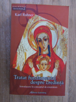 Karl Rahner - Tratat fundamental despre credinta. Introducere in conceptul de crestinism