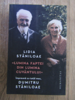 Anticariat: Lidia Staniloae - Lumina faptei din lumina cuvantului. Impreuna cu tatal meu, Dumitru Staniloae