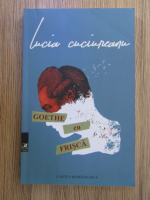 Lucia Cuciureanu - Goethe cu frisca