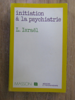 Lucien Israel - Initiation a la psychiatrie