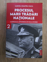 Anticariat: Marcel Dumitru Ciuca - Procesul marii tradari nationale, volumul 2. Maresalul Antonescu in fata istoriei 