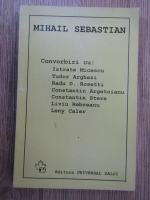 Mihail Sebastian - Convorbiri cu: Istrate Micescu, Tudor Arghezi, Radu D. Rosetti, Constantin Argetoianu, Constantin Stere, Liviu Rebreanu, Leny Caler