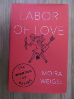 Anticariat: Moira Weigel - Labor of love