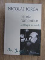 Anticariat: Nicolae Iorga - Istoria romanilor, volumul 10, partea a II-a. Omagiul succesorilor