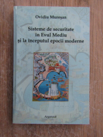 Anticariat: Ovidiu Muresan - Sisteme de securitate in Evul Mediu si la inceputul epocii moderne