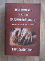 Paul David Tripp - Instrumente in mainile rascumparatorului