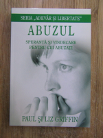 Paul Griffin, Liz Griffin - Abuzul. Speranta si vindecare pentru cei abuzati