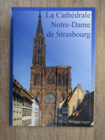 Anticariat: Philippe Legin - La cathedrale Notre-Dame de Strasbourg