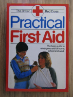 Anticariat: Practical first aid. The basic guide to emergency aid for home, school and work