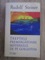 Rudolf Steiner - Treptele premergatoare misterului de pe Golgotha