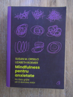 Susan M. Orsillo - Mindfulness pentru anxietate. Nu lasa grijile sa-ti domine viata