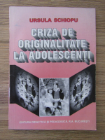 Ursula Schiopu - Criza de originalitate la adolescenti