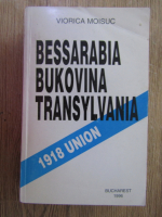 Anticariat: Viorica Moisuc - Bessarabia, Bukovina, Transylvania. 1918 Union