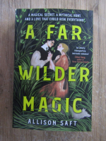 Allison Saft - A far wilder magic