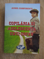 Anticariat: Aurel Zamfirescu - Copilaria si adolescenta unui orfan