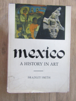 Anticariat: Bradley Smith - Mexico. A history in art