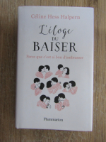 Celine Hess Halpern - L'eloge du Baiser. Parce que c'est si bon d'embrasser